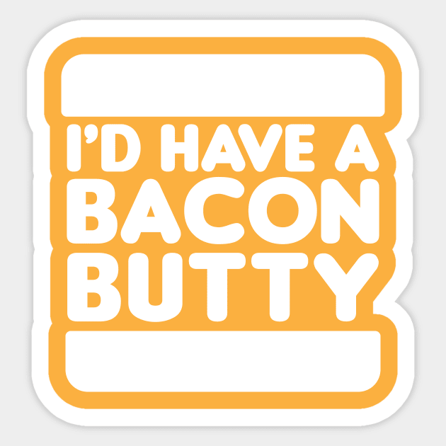 I'd Have a Bacon Butty - Sandwich Design (White on Orange) Sticker by jepegdesign